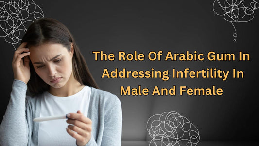 The Role of Arabic Gum in Addressing Infertility in Males and Females